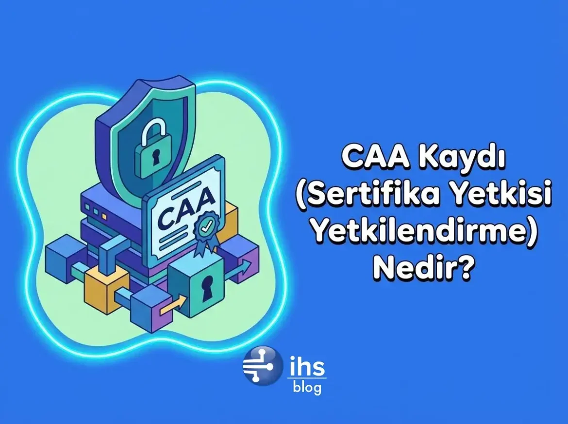 CAA Kaydı (Sertifika Yetkisi Yetkilendirme) Nedir? Siteniz İçin Kimlerin SSL Üretebileceğini Belirleme